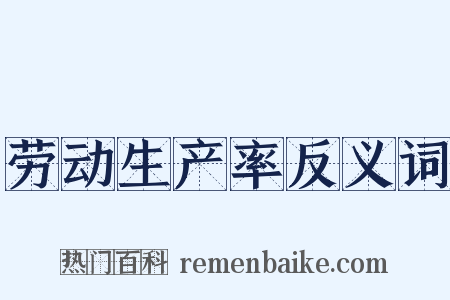 劳动生产率反义词是什么意思的图片